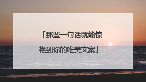 那些一句话就能惊艳到你的唯美文案