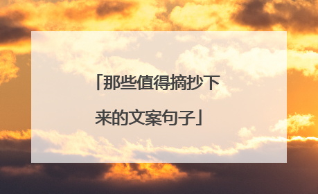 那些值得摘抄下来的文案句子