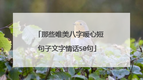那些唯美八字暖心短句子文字情话50句