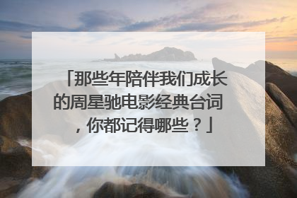 那些年陪伴我们成长的周星驰电影经典台词，你都记得哪些？