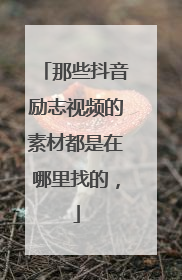 那些抖音励志视频的素材都是在哪里找的,