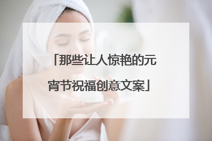 那些让人惊艳的元宵节祝福创意文案