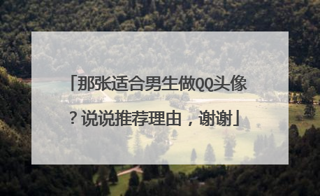 那张适合男生做QQ头像？说说推荐理由，谢谢