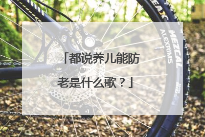 都说养儿能防老是什么歌？