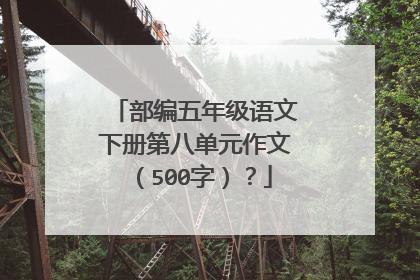 部编五年级语文下册第八单元作文（500字）？