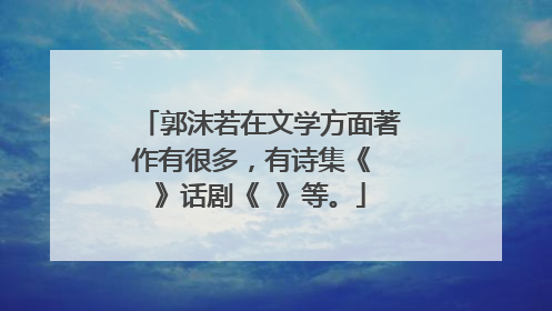 郭沫若在文学方面著作有很多,有诗集《 》话剧《 》等。