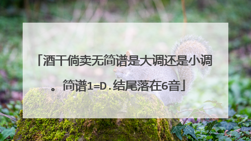 酒干倘卖无简谱是大调还是小调。简谱1=D.结尾落在6音