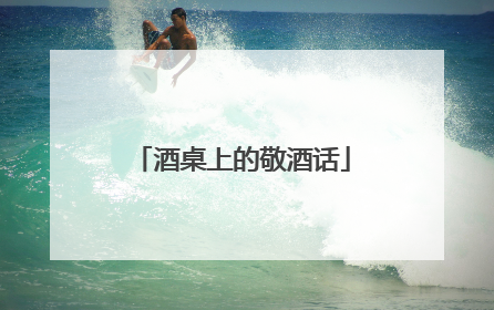 酒桌上的敬酒话