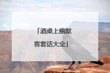 酒桌上幽默客套话大全