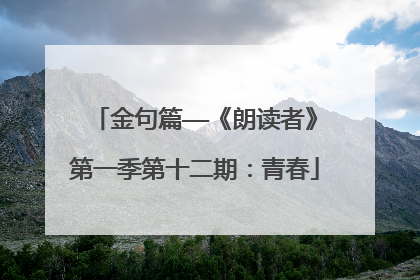金句篇——《朗读者》第一季第十二期：青春