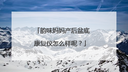 韵味妈妈产后盆底康复仪怎么样呢?