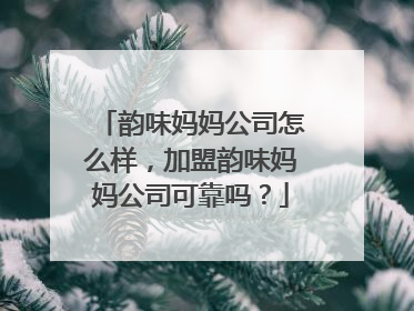 韵味妈妈公司怎么样,加盟韵味妈妈公司可靠吗?