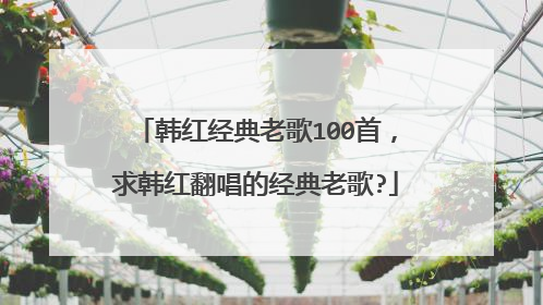 韩红经典老歌100首，求韩红翻唱的经典老歌?