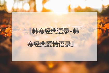 韩寒经典语录-韩寒经典爱情语录