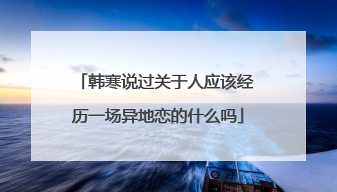 韩寒说过关于人应该经历一场异地恋的什么吗
