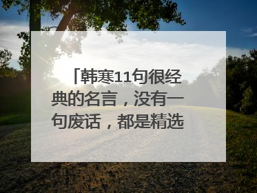 韩寒11句很经典的名言,没有一句废话,都是精选的,值得收藏