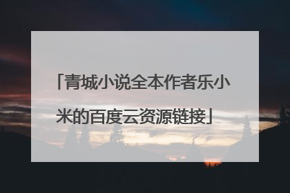 青城小说全本作者乐小米的百度云资源链接
