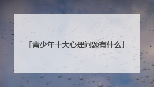 青少年十大心理问题有什么