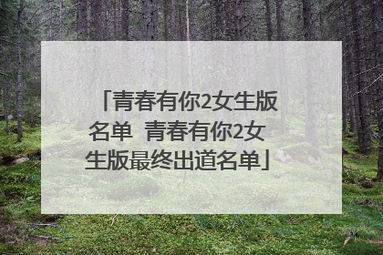 青春有你2女生版名单 青春有你2女生版最终出道名单