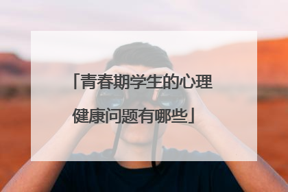 青春期学生的心理健康问题有哪些