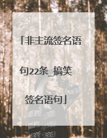 非主流签名语句22条_搞笑签名语句