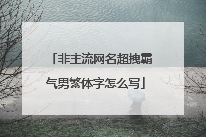 非主流网名超拽霸气男繁体字怎么写