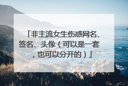 非主流女生伤感网名、签名、头像(可以是一套,也可以分开的)