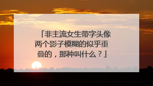 非主流女生带字头像两个影子模糊的似乎重叠的,那种叫什么?