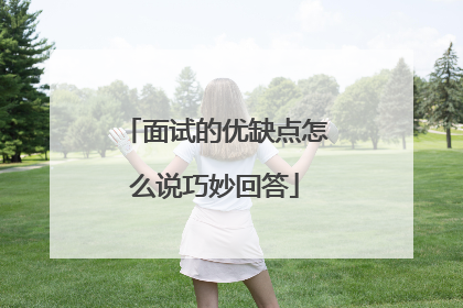 面试的优缺点怎么说巧妙回答