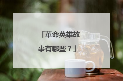 革命英雄故事有哪些？