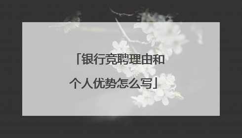 银行竞聘理由和个人优势怎么写