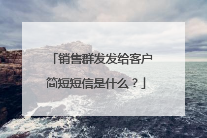 销售群发发给客户简短短信是什么?