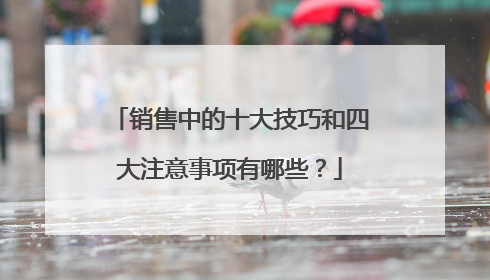 销售中的十大技巧和四大注意事项有哪些?