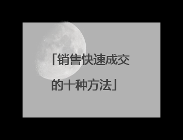 销售快速成交的十种方法