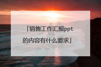 销售工作汇报ppt的内容有什么要求