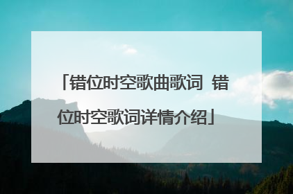 错位时空歌曲歌词 错位时空歌词详情介绍