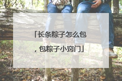 长条粽子怎么包，包粽子小窍门