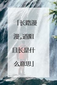 长路漫漫,道阻且长是什么意思