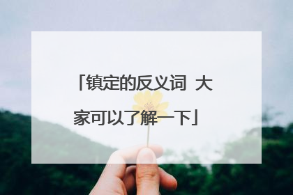 镇定的反义词 大家可以了解一下