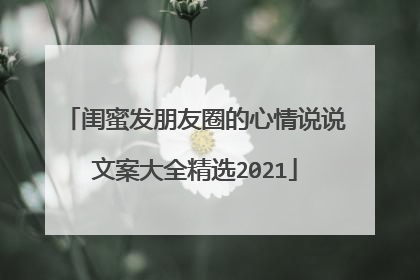 闺蜜发朋友圈的心情说说文案大全精选2021
