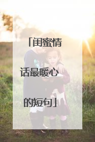 闺蜜情话最暖心的短句