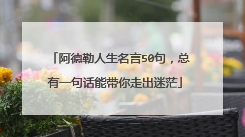 阿德勒人生名言50句,总有一句话能带你走出迷茫