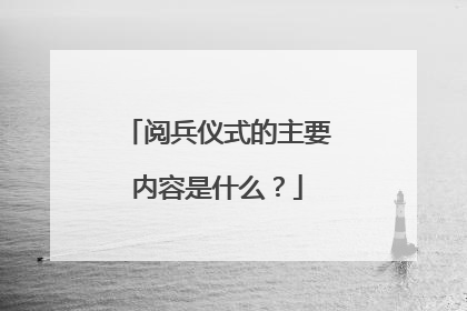 阅兵仪式的主要内容是什么?