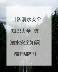 防溺水安全知识大全 防溺水安全知识都有哪些