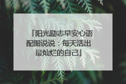 阳光励志早安心语配图说说：每天活出最灿烂的自己
