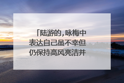 陆游的,咏梅中表达自己虽不幸但仍保持高风亮洁并甘于奉献的诗句