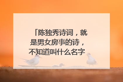 陈独秀诗词,就是男女房事的诗,不知道叫什么名字,谁知道内容?