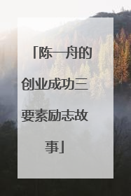 陈一舟的创业成功三要素励志故事