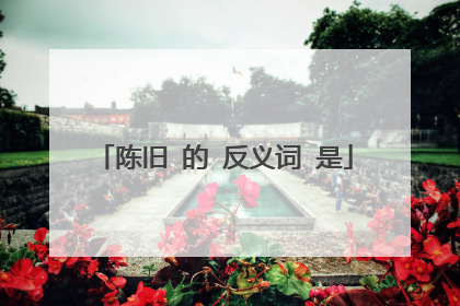 陈旧 的 反义词 是