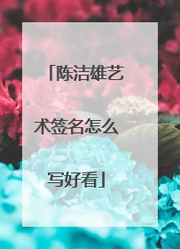 陈洁雄艺术签名怎么写好看